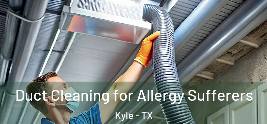  Duct Cleaning for Allergy Sufferers Kyle - TX