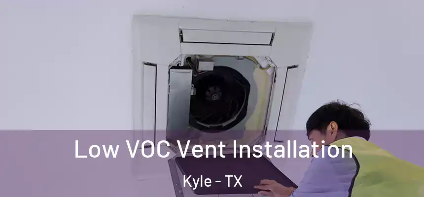  Low VOC Vent Installation Kyle - TX