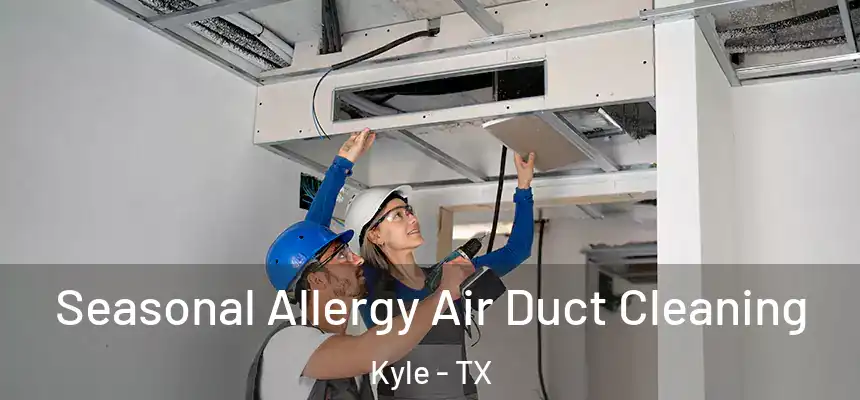 Seasonal Allergy Air Duct Cleaning Kyle - TX